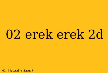 02 Erek Erek 2d