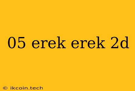 05 Erek Erek 2d