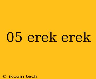 05 Erek Erek