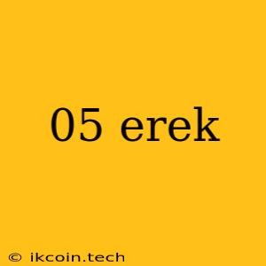 05 Erek