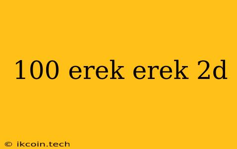 100 Erek Erek 2d