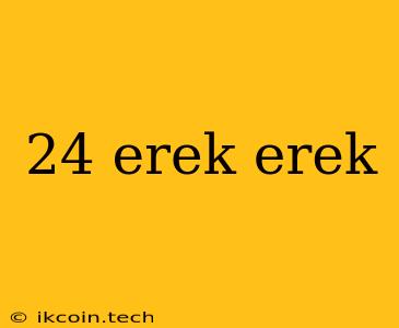 24 Erek Erek