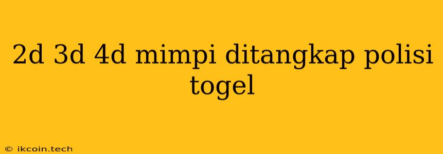 2d 3d 4d Mimpi Ditangkap Polisi Togel