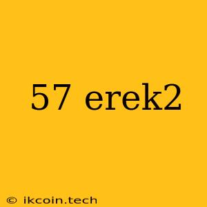 57 Erek2