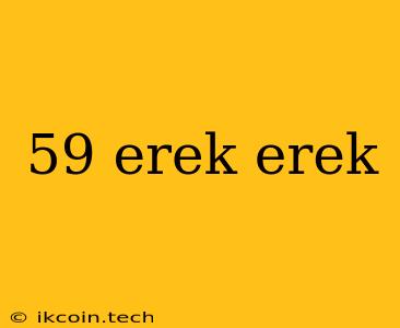 59 Erek Erek