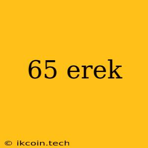 65 Erek