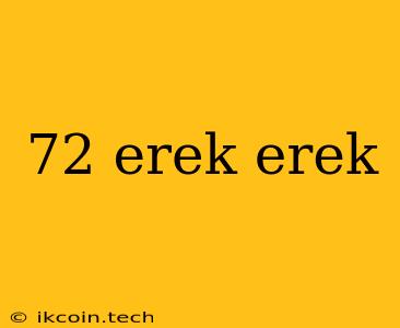 72 Erek Erek