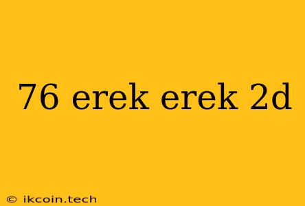 76 Erek Erek 2d