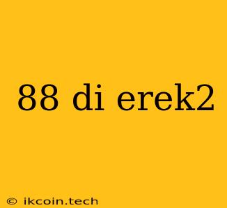 88 Di Erek2