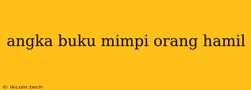 Angka Buku Mimpi Orang Hamil