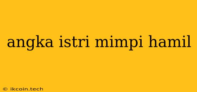 Angka Istri Mimpi Hamil