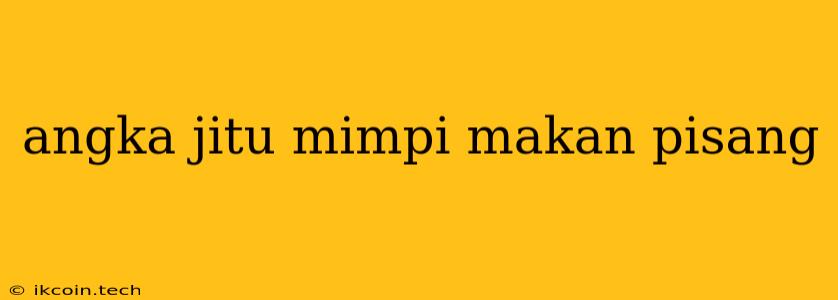 Angka Jitu Mimpi Makan Pisang