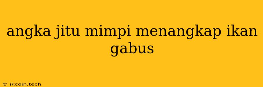 Angka Jitu Mimpi Menangkap Ikan Gabus