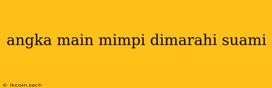 Angka Main Mimpi Dimarahi Suami