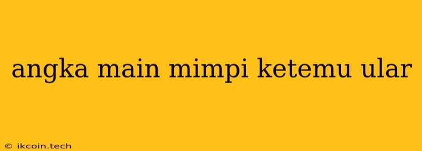 Angka Main Mimpi Ketemu Ular