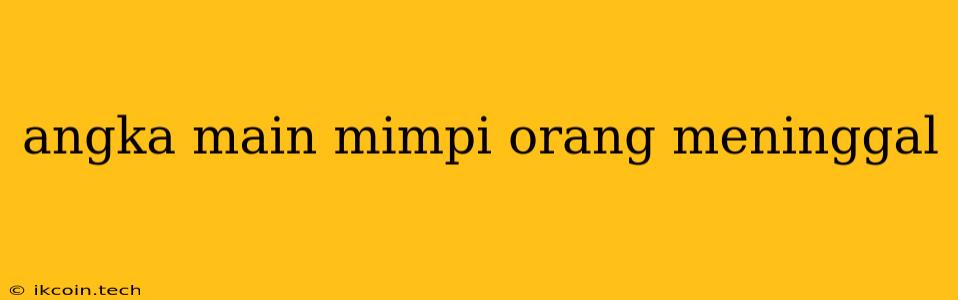 Angka Main Mimpi Orang Meninggal