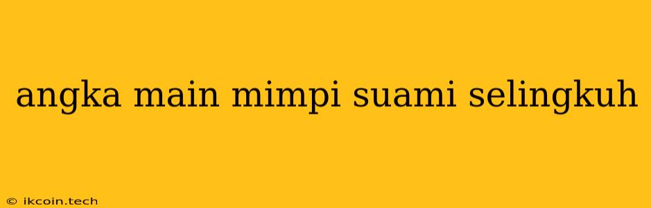 Angka Main Mimpi Suami Selingkuh