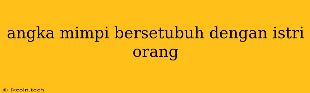 Angka Mimpi Bersetubuh Dengan Istri Orang