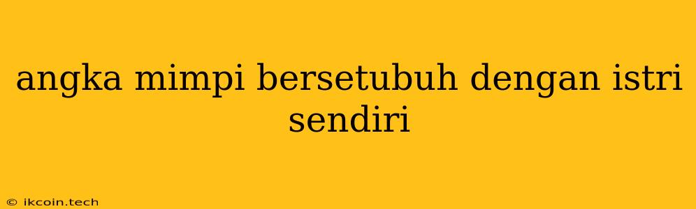 Angka Mimpi Bersetubuh Dengan Istri Sendiri