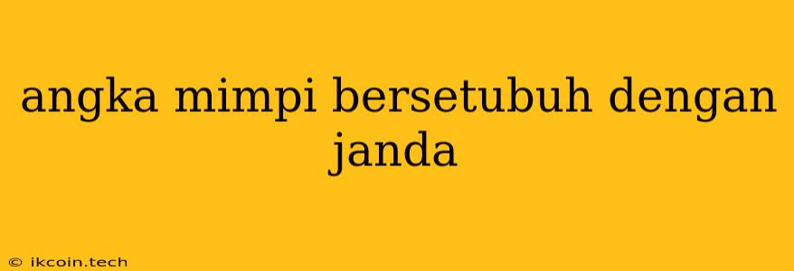 Angka Mimpi Bersetubuh Dengan Janda