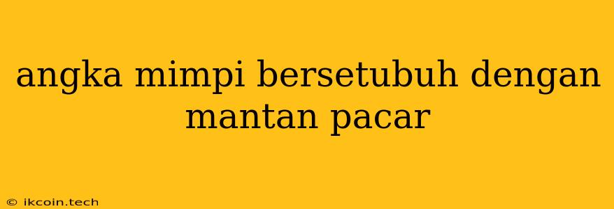 Angka Mimpi Bersetubuh Dengan Mantan Pacar