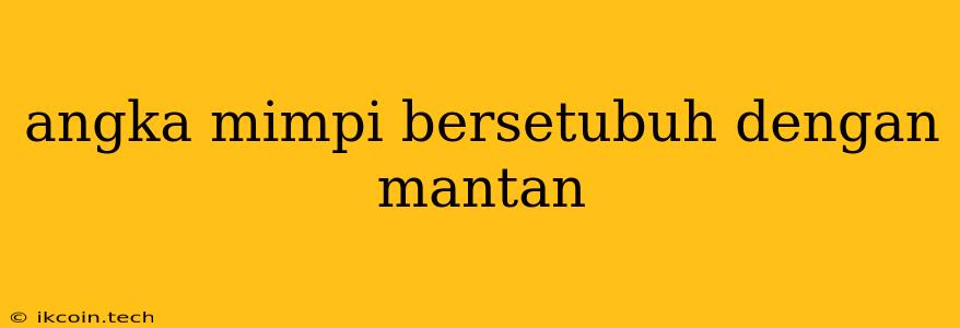 Angka Mimpi Bersetubuh Dengan Mantan