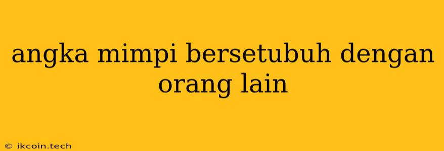 Angka Mimpi Bersetubuh Dengan Orang Lain