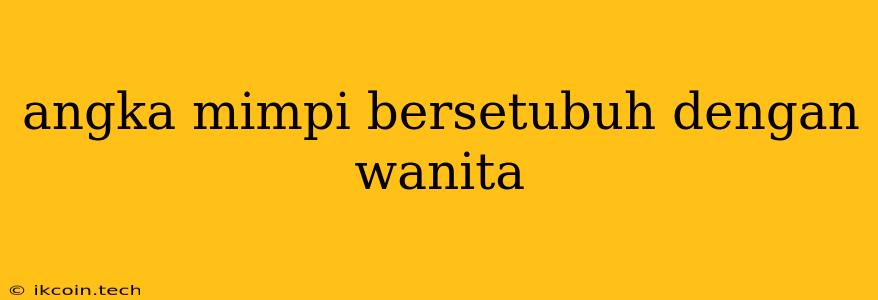 Angka Mimpi Bersetubuh Dengan Wanita