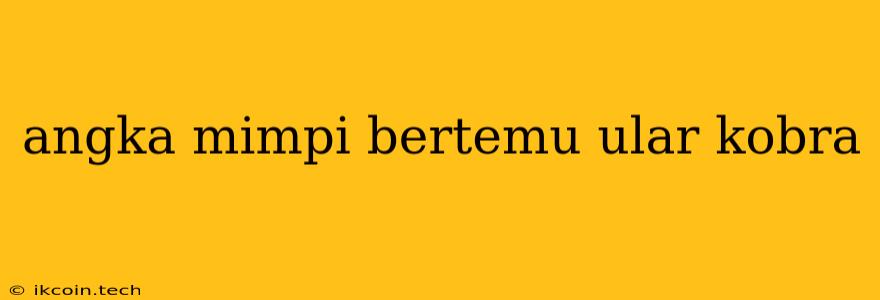 Angka Mimpi Bertemu Ular Kobra