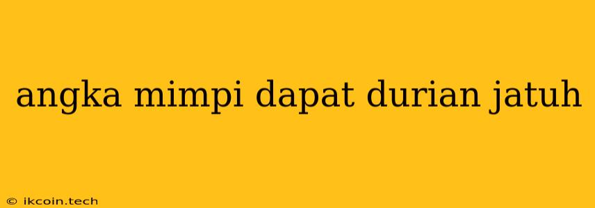 Angka Mimpi Dapat Durian Jatuh