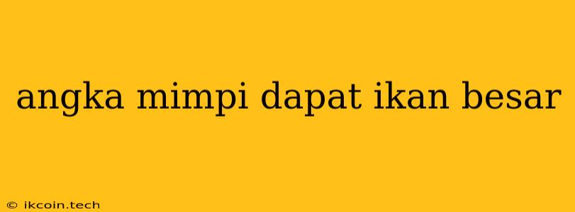 Angka Mimpi Dapat Ikan Besar