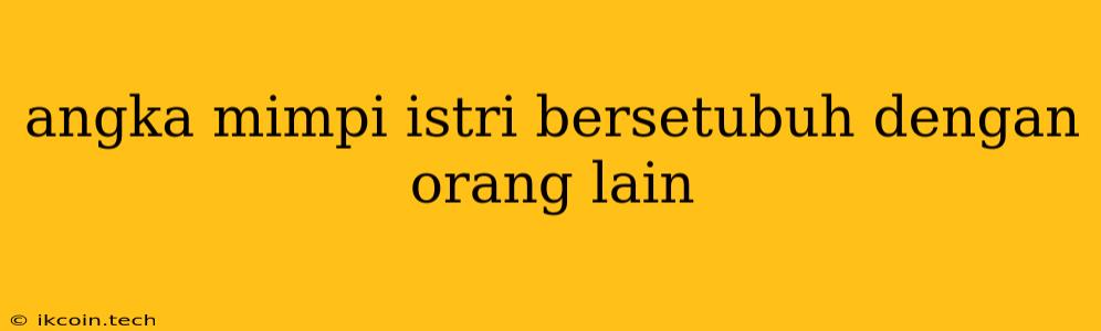 Angka Mimpi Istri Bersetubuh Dengan Orang Lain