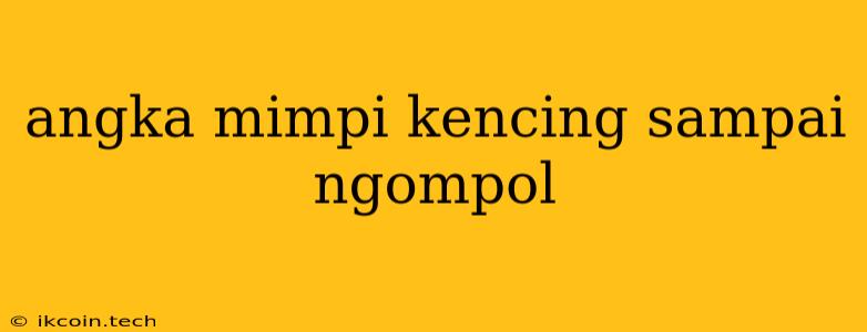 Angka Mimpi Kencing Sampai Ngompol