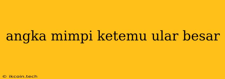 Angka Mimpi Ketemu Ular Besar