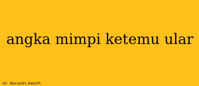 Angka Mimpi Ketemu Ular