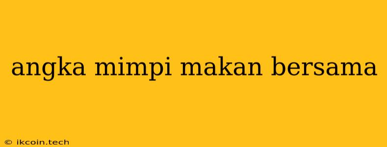 Angka Mimpi Makan Bersama