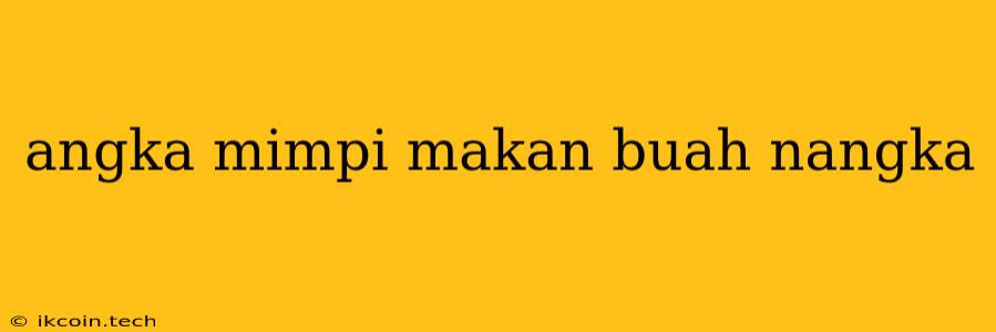 Angka Mimpi Makan Buah Nangka