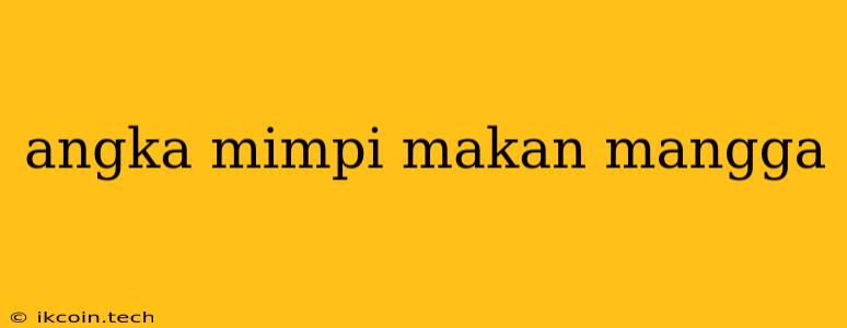 Angka Mimpi Makan Mangga