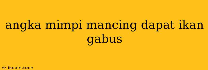 Angka Mimpi Mancing Dapat Ikan Gabus