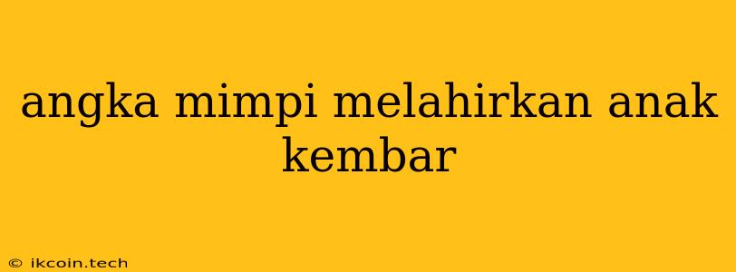 Angka Mimpi Melahirkan Anak Kembar