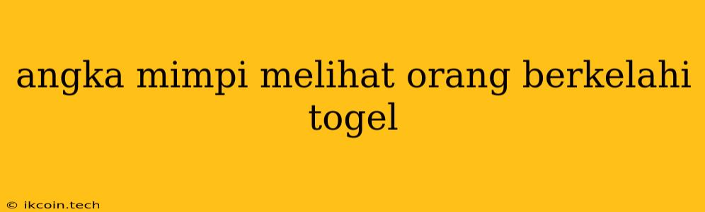 Angka Mimpi Melihat Orang Berkelahi Togel