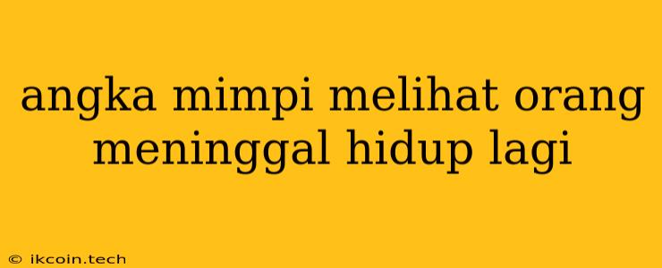 Angka Mimpi Melihat Orang Meninggal Hidup Lagi