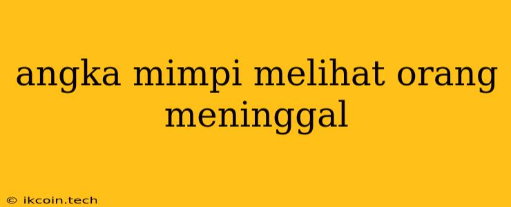 Angka Mimpi Melihat Orang Meninggal