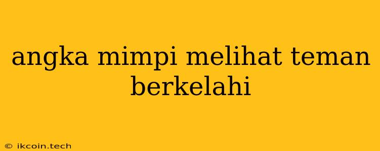 Angka Mimpi Melihat Teman Berkelahi