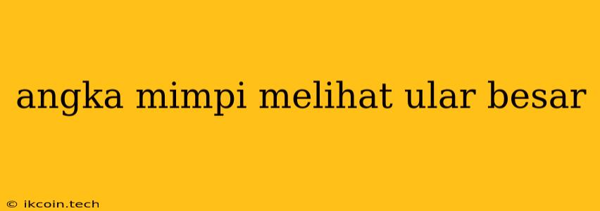 Angka Mimpi Melihat Ular Besar