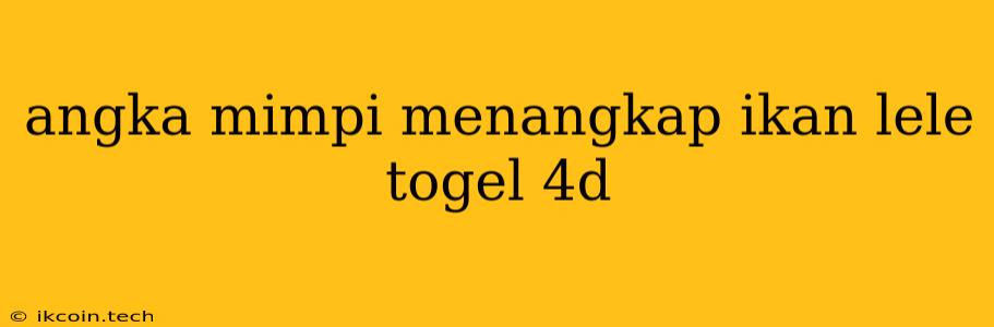 Angka Mimpi Menangkap Ikan Lele Togel 4d