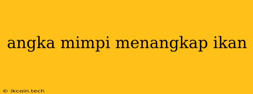 Angka Mimpi Menangkap Ikan