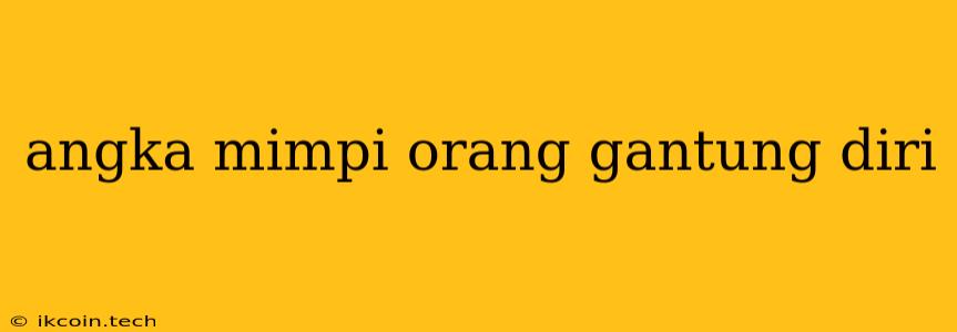 Angka Mimpi Orang Gantung Diri