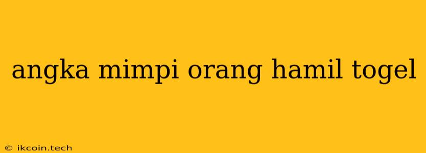 Angka Mimpi Orang Hamil Togel