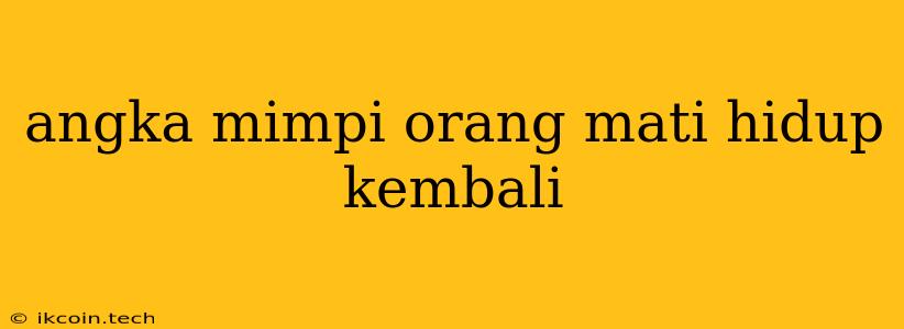 Angka Mimpi Orang Mati Hidup Kembali